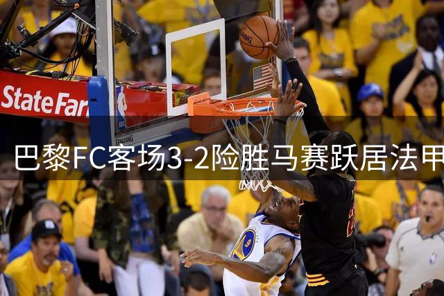 巴黎FC客场3-2险胜马赛跃居法甲第二，西纳约科完成帽子戏法