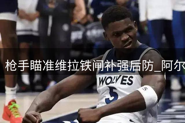 枪手瞄准维拉铁闸补强后防 阿尔特塔再现慧眼识人